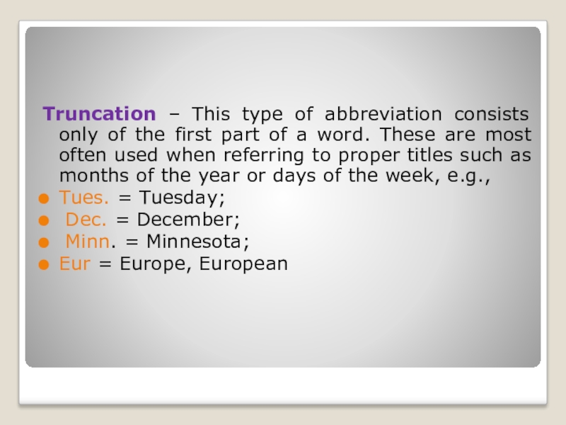 Truncation – This type of abbreviation consists only of the first part of a word. These are