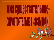 Презентация по русскому языку Существительное-самостоятельная часть речи (3 класс)