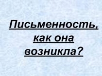 Презентация по русскому языку на тему Письменность, как она возникла 5 класс