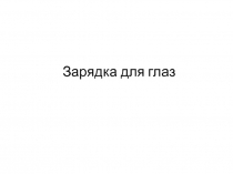 Презентация по здоровесберегающим технологиям (Зарядка для глаз) 1-11класс