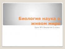 Презентация по биологии на тему Биология -наука о живом мире