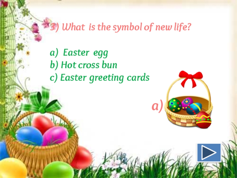 3) What is the symbol of new life?a) Easter eggb) Hot cross bun