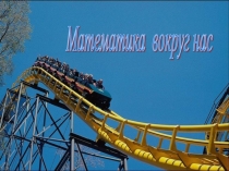Презентация по математике Математика вокруг нас