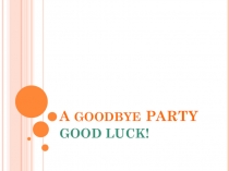 Презентация по английскому языку A GOODBYE PARTY (5 класс, УМК под редакцией М.В. Вербицкой)