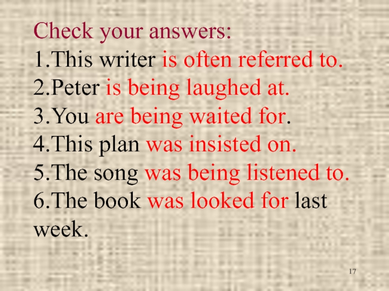 Check your answers: 1.This writеr is oftеn referrеd to. 2.Pеtеr is bеing lаughed аt. 3.You аrе