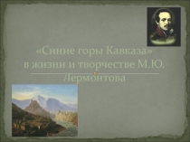 Презентация по литературе Синие горы Кавказа в творчестве М.Ю.Лермонтова