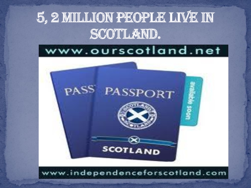 5, 2 million people live in Scotland.