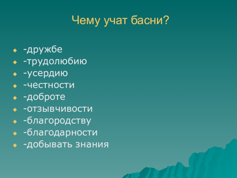 Чему учат басни?-дружбе-трудолюбию-усердию-честности-доброте-отзывчивости-благородству-благодарности-добывать знания