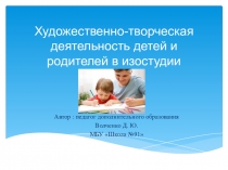 Презентация Художественно-творческая деятельность детей и родителей в изостудии