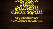 Презентация классного часа на тему  Люби и знай родной свой край!