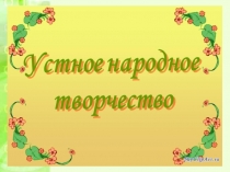 Презентация к уроку Живые родники (урок по устному народному творчеству в 5 классе)