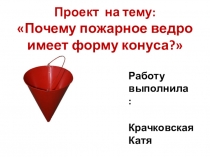 Презентация проекта на тему Почему пожарное ведро имеет форму конуса ?