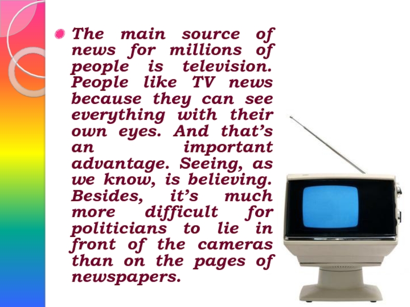 The main source of news for millions of people is television. People like TV news because they