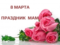 Презентация к утреннику  Праздник мам (4 класс)
