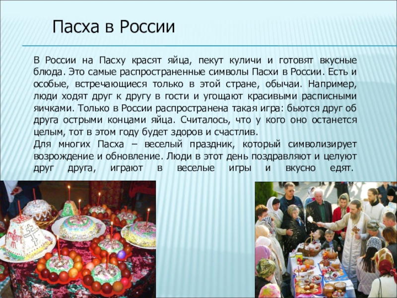 Пасха в РоссииВ России на Пасху красят яйца, пекут куличи и готовят вкусные блюда. Это самые распространенные