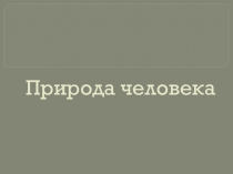 Презентация по обществознанию Природа человека