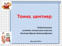 Презентация по математике на тему: Единицы измерения массы. Тонна.Центнер 4 класс
