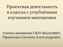 Презентация по математике на тему Проектная деятельность в классах с углубленным изучением математики(11 класс)