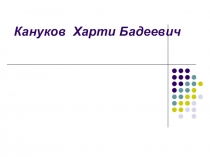 Кануков Харти Бадеевич презентация
