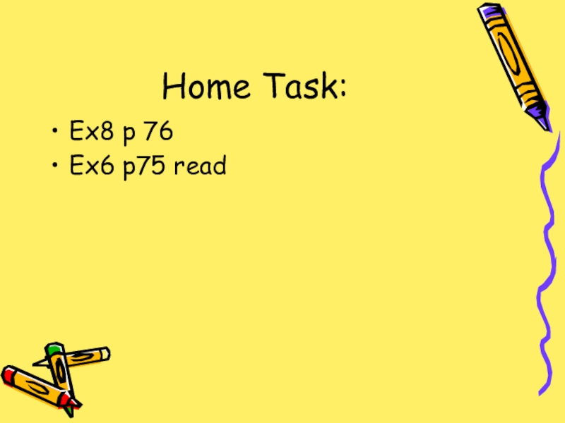 Home Task:Ex8 p 76 Ex6 p75 read