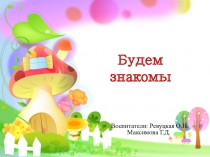 Презентация для родительского собрания для 2 раннего возраста группе Будем знакомы