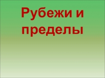 Презентация по истокам на тему Рубежи и пределы