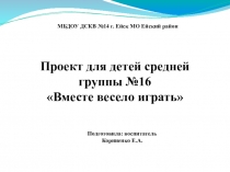 Презентация проекта для детей средней группы Вместе весело играть