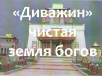 Презентация к научно-прктической работе на тему Дэважин - чистая земля богов