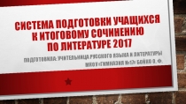 Презентация по литературе на тему Система подготовки учащихся к итоговому сочинению по литературе