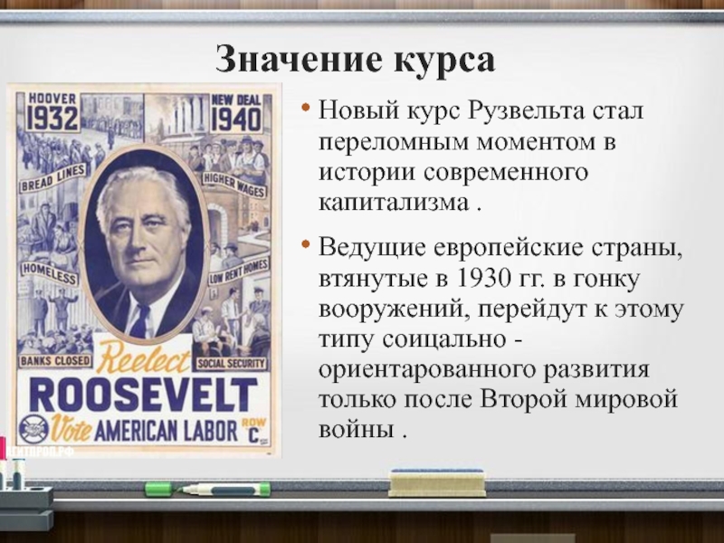 Значение курсаНовый курс Рузвельта стал переломным моментом в истории современного капитализма . Ведущие европейские страны, втянутые в