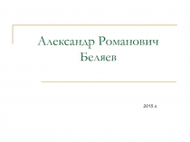 Презентация .Жизнь и творчество А.Р Беляева