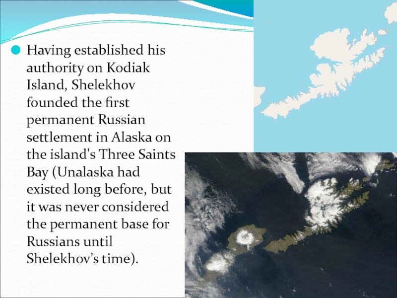 Having established his authority on Kodiak Island, Shelekhov founded the first permanent Russian settlement in Alaska on