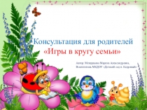 Презентация Консультация для родителей Игры в кругу семьи