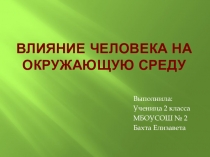Презентация Влияние человека на окружающую среду