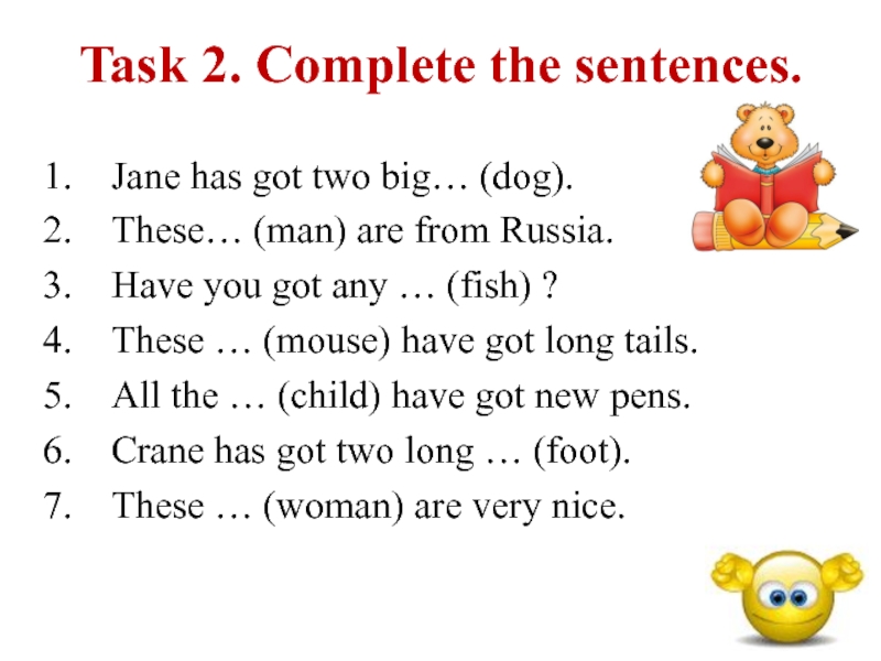 Task 2. Complete the sentences.Jane has got two big… (dog).These… (man) are from Russia.Have you got any