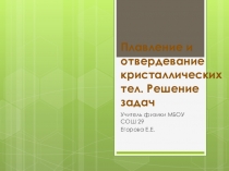 Презентация по физике на тему Плавление и отвердевание кристаллических тел. Решение задач. 8 класс