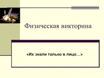 Презентация к викторине Их знали только в лицо.