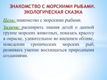 Презентация для детей подготовительной группы на тему: ЗНАКОМСТВО С МОРСКИМИ РЫБАМИ. ЭКОЛОГИЧЕСКАЯ СКАЗКА