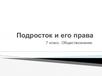 Презентация по обществознанию Подросток и его права (7 класс)