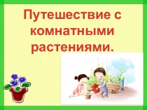 Презентация по окружающему миру на тему Путешествие с комнатными растениями (2 класс)