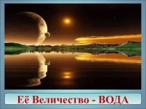 Презентация к внеклассному мероприятию по теме Её величество - Вода