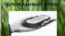 Презентация классный час на тему Блокадный хлеб