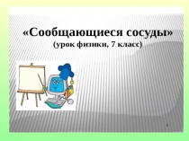 Презентация по физике на тему  Сообщающиеся сосуды 7 кл