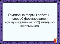 Презентация к статье Групповые формы работы – способ формирования коммуникативных УУД младших школьников