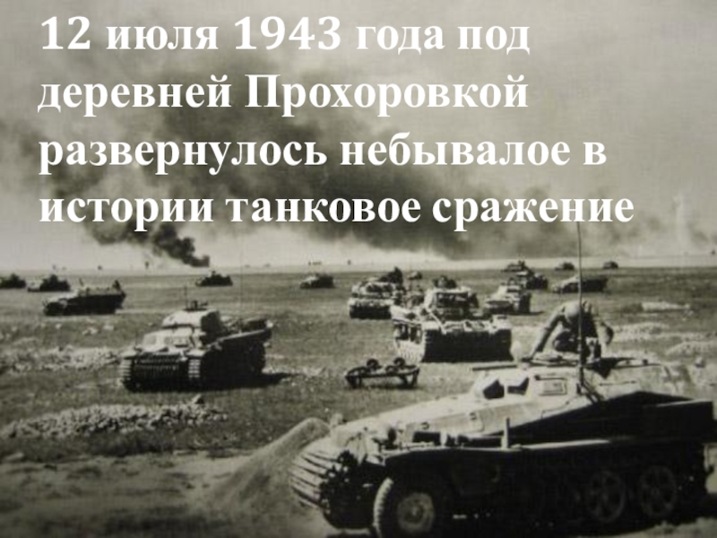12 июля 1943 года под деревней Прохоровкой развернулось небывалое в истории танковое сражение