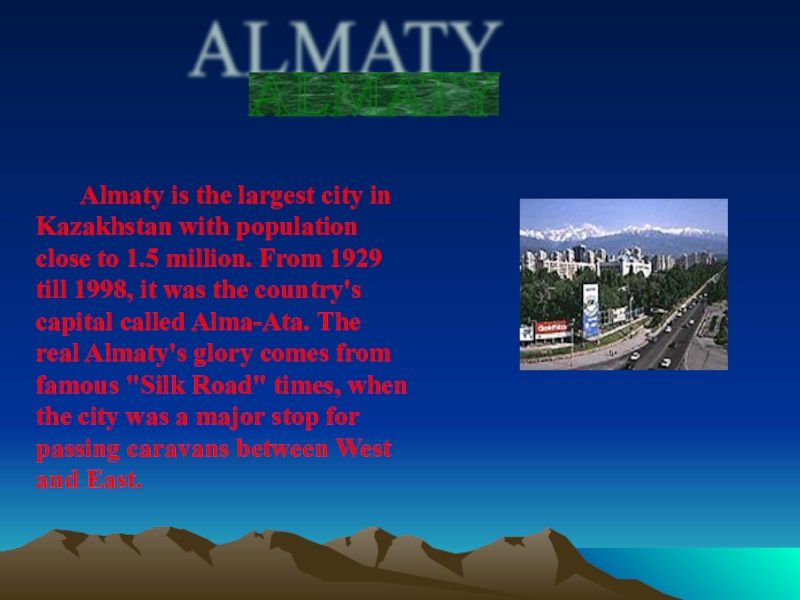 ALMATY     Almaty is the largest city in Kazakhstan with population close to 1.5