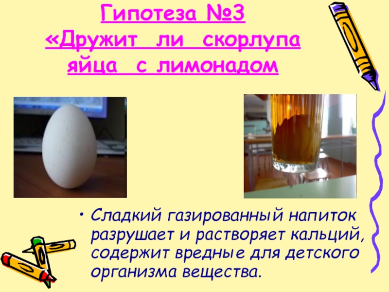 Гипотеза №3 «Дружит ли скорлупа яйца с лимонадом Сладкий газированный напиток разрушает и растворяет кальций, содержит вредные