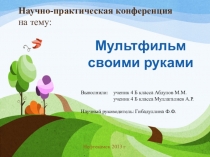 Научно - практическая конференция среди учащихся 4 классов  Мультфильм своими руками