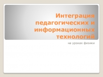 Презентация по физике на тему Интеграция педагогических и информационных технологий на уроках физики