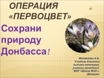 Презентация Операция Первоцвет. Сохрани природу Донбасса!